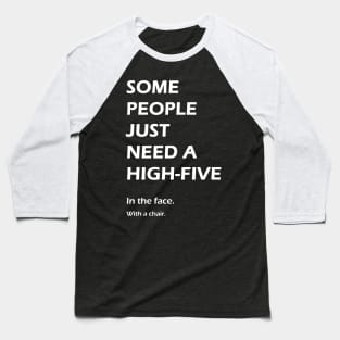 Some people just need a high-five. In the face. With a chair. Baseball T-Shirt